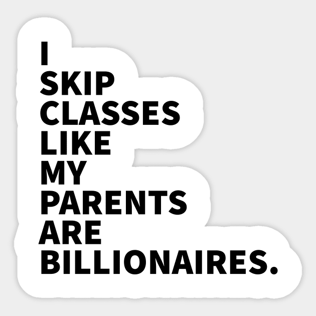 I skip classes like my parents are billionaires. Sticker by alofolo